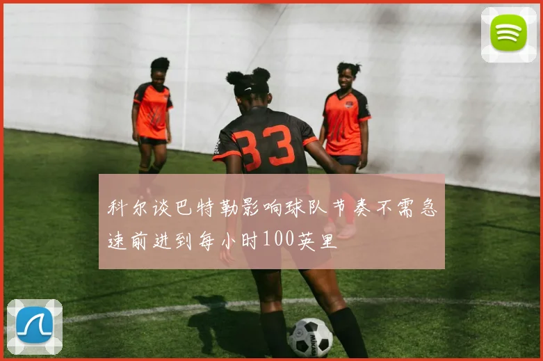 科尔谈巴特勒影响球队节奏不需急速前进到每小时100英里