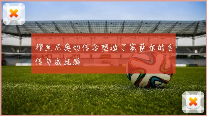 穆里尼奥的信念塑造了塞萨尔的自信与成就感